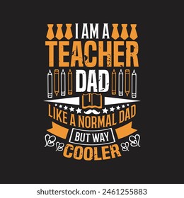 I am a teacher dad like a normal dad but way cooler - fathers day typographic t shirt design.