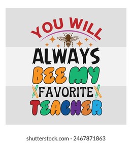 Teacher day, You Will Always Bee,  My Favorite Teacher, Teacher gift, school, teach,  shirt