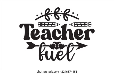 Teacher fuel Svg, Teacher SVG, Teacher SVG t-shirt design, Hand drawn lettering phrases, templet, Calligraphy graphic design, SVG Files for Cutting Cricut and Silhouette svg