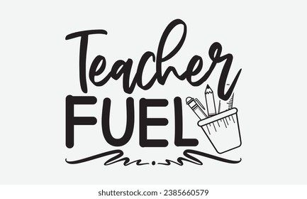 Teacher Fuel -Teacher T-Shirt Design, Hand-Drawn Lettering Illustration, For Wall, Phrases, Poster, Hoodie, Templates, And Flyer, Cutting Machine.