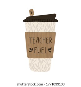 Teacher Fuel. Vector Illustration With Coffee Cup. Quote Clip Art, Graphic Design With Typography For Back To School Card, Poster, Decal, Transfer, Sticker. Isolated Element In Beige, Brown Colors