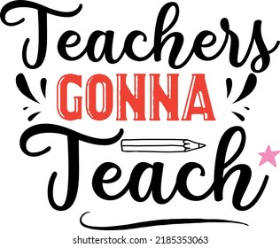 Teacher Gonna Teach, Back To School Teacher Colorful Typography Design Isolated On White Background. Vector School Elements. Best For T Shirt, Background, Poster, Banner, Greeting Card