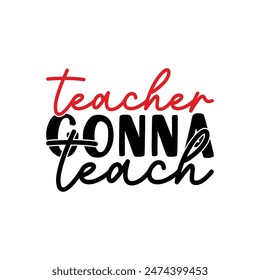 Teacher gonna teach, Back To School T shirt, Back to school typography t shirt design vector Print Template, Welcome Back to School T-shirt Design, 100 days days of school shirt