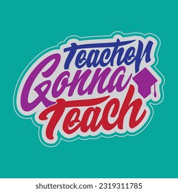 teacher  gonna teach t shirt design, vector file 