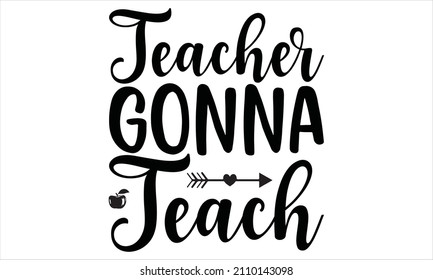 teacher gonna teach - vector typography. Funny Teacher quote and saying.