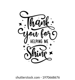 Teacher gratitude quote modern calligraphy. Thank you for helping me shine text. Vector illustration.