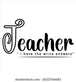Teacher I Have The Write Answers.  Funny Teacher Quote T-shirt Design