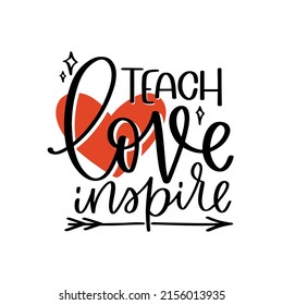 Teacher inspirational quote. Teach love inspire calligraphy words combined with heart, arrow and stars clipart. Modern design for colleague gift, graduation, back to school party, Teacher's day print