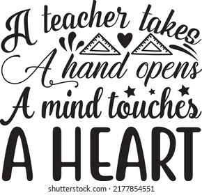 A teacher lakes a hand opens a mind toucher a heart, Svg t-shirt design and vector file.