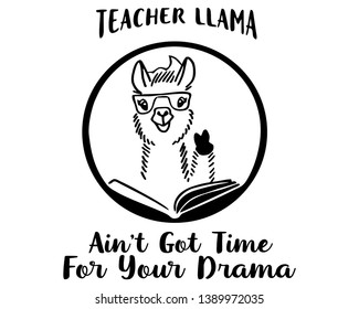 Teacher Llama Ain't Got Time for your drama. No Drama Llama Teacher in glasses. Vector illustration black and white llama design for T-shirts print. Funny cute animal with book and glasses. 