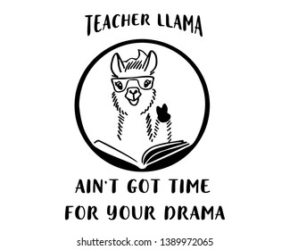 Teacher Llama Ain't Got Time for your drama. No Drama Llama Teacher in glasses. Vector illustration black and white llama design for T-shirts print. Funny cute animal with book and glasses. 