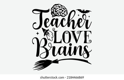 Teacher Love Brains - Halloween t shirts design, Hand drawn lettering phrase, Calligraphy t shirt design, Isolated on white background, svg Files for Cutting Cricut and Silhouette, EPS 10, card, flyer