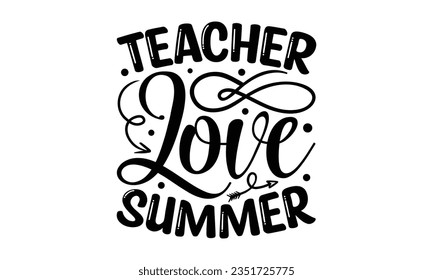 Teacher love summer - Teacher SVG Design, Teacher Lettering Design, Vector EPS Editable Files, Isolated On White Background, Prints on T-Shirts and Bags, Posters, Cards.