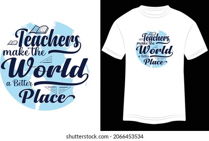 Teacher Make The World A Better Place, T-shirt Design, Teacher Day, T-shirt, Typography, Teacher Quotes, Teacher Quotes T-shirt Design, Vector, Text Vector