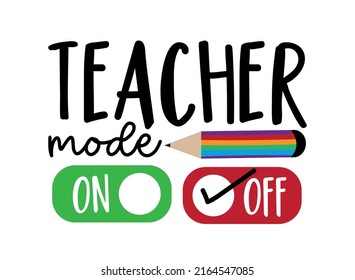 Teacher mode off - funny slogan with pencil. Good for T Shirt print, poster, card, label, and other decoration.