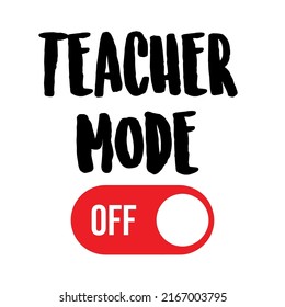 Teacher Mode Off Happy Last Day Of School Summer Break Funny Quote