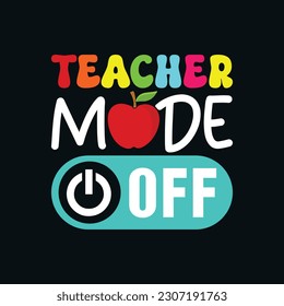 Teacher Mode Off Happy Last Day Of School- T-Shirt Design, Posters, Greeting Cards, Textiles, and Sticker Vector Illustration