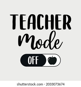 teacher mode off lettering, teachers day quotes for sign, greeting card, t shirt and much more