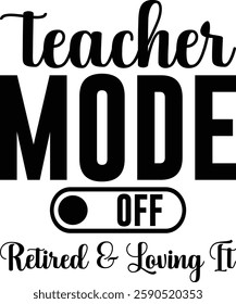 Teacher Mode Off Retired And Loving It T-shirt , T-shirt Design, Retirement Quotes, Retired Shirt, Gift, Cut Files Cricut, Funny, Shirt