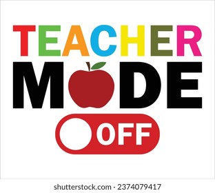 Teacher mode off T-Shirt, Back To School, Funny Teacher T-Shirt, Funny Teacher Saying, Cool Teacher T-shirt, Kindergarten School For Kids, Cut File For Cricut And Silhouette