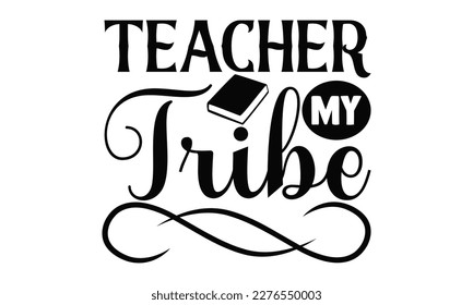 Teacher My Tribe - Teacher SVG Design, typography design, Illustration for prints on t-shirts, bags, posters and cards, for Cutting Machine, Silhouette Cameo, Cricut.
