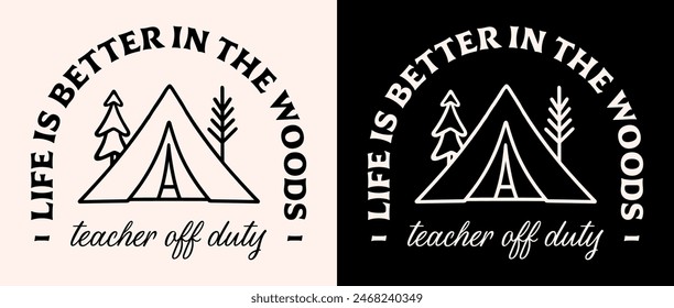 Teacher off duty life is better in the woods lettering retro vintage badge logo forest lover camping illustration camper shirt design. Summer break vacation humor funny quotes for poster print.