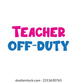 Teacher off duty quote on white background.