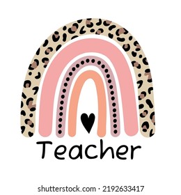 Teacher rainbow school. Leopard rainbow. Vector illustration. Isolated on white background. Good for posters, t shirts, postcards.