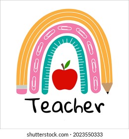 Teacher rainbow school. Rainbow  with red apple, pencil, ruler. Vector illustration. Isolated on white background. Good for posters, t shirts, postcards.