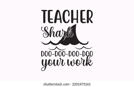 Teacher Shark Doo-doo-doo-doo Your Work -  Teacher SVG T-shirt Design, Hand Drew Lettering Phrases, Templet, Calligraphy Graphic Design, SVG Files For Cutting Cricut And Silhouette. Eps 10