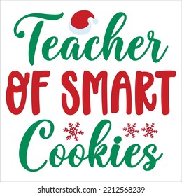 Teacher Of Smart Cookies, Merry Christmas shirts Print Template, Xmas Ugly Snow Santa Clouse New Year Holiday Candy Santa Hat vector illustration for Christmas hand lettered