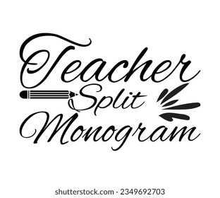  Teacher Split Monogram SVG Design, Teacher SVG Bundle, Teacher Quotes svg, Teacher Sayings svg, pencil T shirt, 