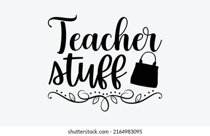 Teacher stuff - Tote Bag t shirt design, SVG Files for Cutting, Handmade calligraphy vector illustration, Hand written vector sign, EPS