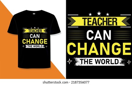 Teacher t shirt design teacher can change the world typography  t shirt design.