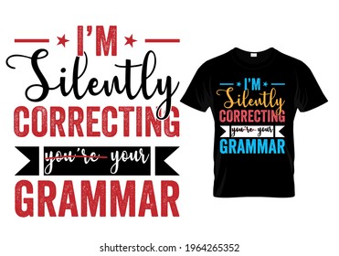 Teacher T shirt Design quote -I'm silently correcting your grammar. Funny Teacher quotes