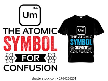 Teacher T shirt Design quote - um the atomic symbol for atom. Funny Teacher quotes and sayings.