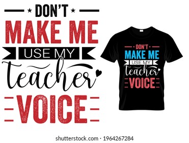 Teacher T shirt Design quote -don't make me use my teacher voice. Funny Teacher t shirt quote.