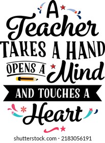 A teacher takes a hand opens a mind and touches a heart, Teacher quote sayings isolated on white background. Teacher vector lettering calligraphy print for back to school, graduation, teachers day.
