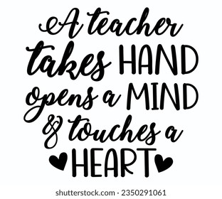 A Teacher Takes Hand Opens A Mind And Touches A Heart T-shirt, Teacher SVG, Teacher T-shirt, Teacher Quotes T-shirt, Back To School, Hello School Shirt, School Shirt for Kids, Kindergarten School svg svg
