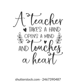 A teacher takes a hand opens a mind and touches a heart slogan inscription. Teacher vector quote. Illustration for prints on t-shirts and bags, posters, cards. Isolated on white background. 