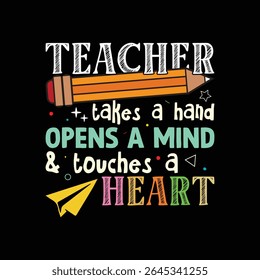 A Teacher Takes a Hand, Opens a Mind, and Touches a Heart – Heartfelt and Colorful T-Shirt Design for Educators