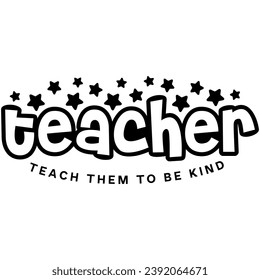 teacher teach them to be kind black vector graphic design and cut file