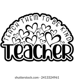 teacher teach them to be kind black vector graphic design and cut file
