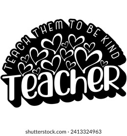 teacher teach them to be kind black vector graphic design and cut file