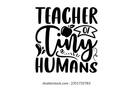Teacher of tiny humans - Teacher SVG Design, Blessed Teacher Quotes, Calligraphy Graphic Design, Typography Poster with Old Style Camera and Quote. svg