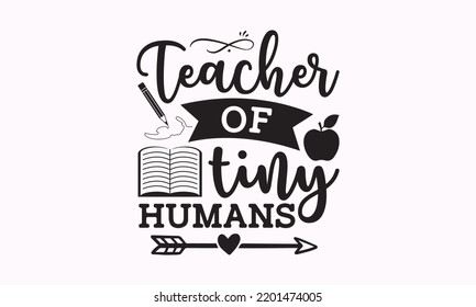 Teacher of tiny humans - Teacher SVG t-shirt design, Hand drew lettering phrases, templet, Calligraphy graphic design, SVG Files for Cutting Cricut and Silhouette. Eps 10 svg