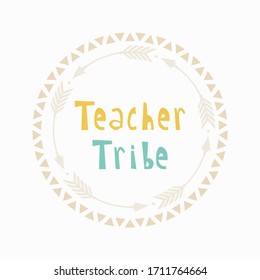 Teacher Tribe quote, vector illustration with circle arrow tribal frame. Hand lettered saying image. Isolated elements for Teacher Appreciation Day, Week card, gift, poster, shirt, mug surface design