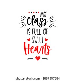 Teacher Valentines day. My class is full of sweet hearts.  Happy Valentines Day quote for students. Vector school typography isolated on white background. Cute 14th February card for educators. 