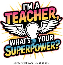 I'm a Teacher, what's your superpower, Trendy Teacher, Education Graphic, Typography Quote Design for Tshirt, Banner, Poster, Background