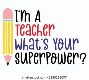 I'm A Teacher What's Your Superpower T-shirt, Teacher SVG, Teacher T-shirt, Teacher Quotes T-shirt, Back To School, Hello School Shirt, School Shirt for Kids, Kindergarten School svg, Cricut Cut Files svg